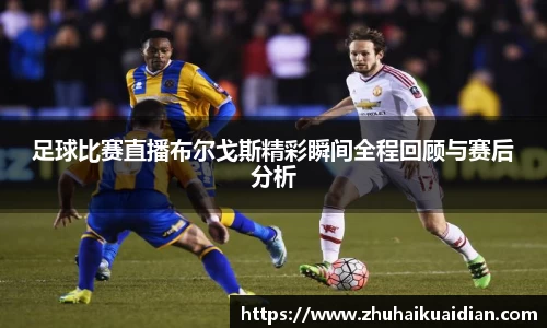 足球比赛直播布尔戈斯精彩瞬间全程回顾与赛后分析